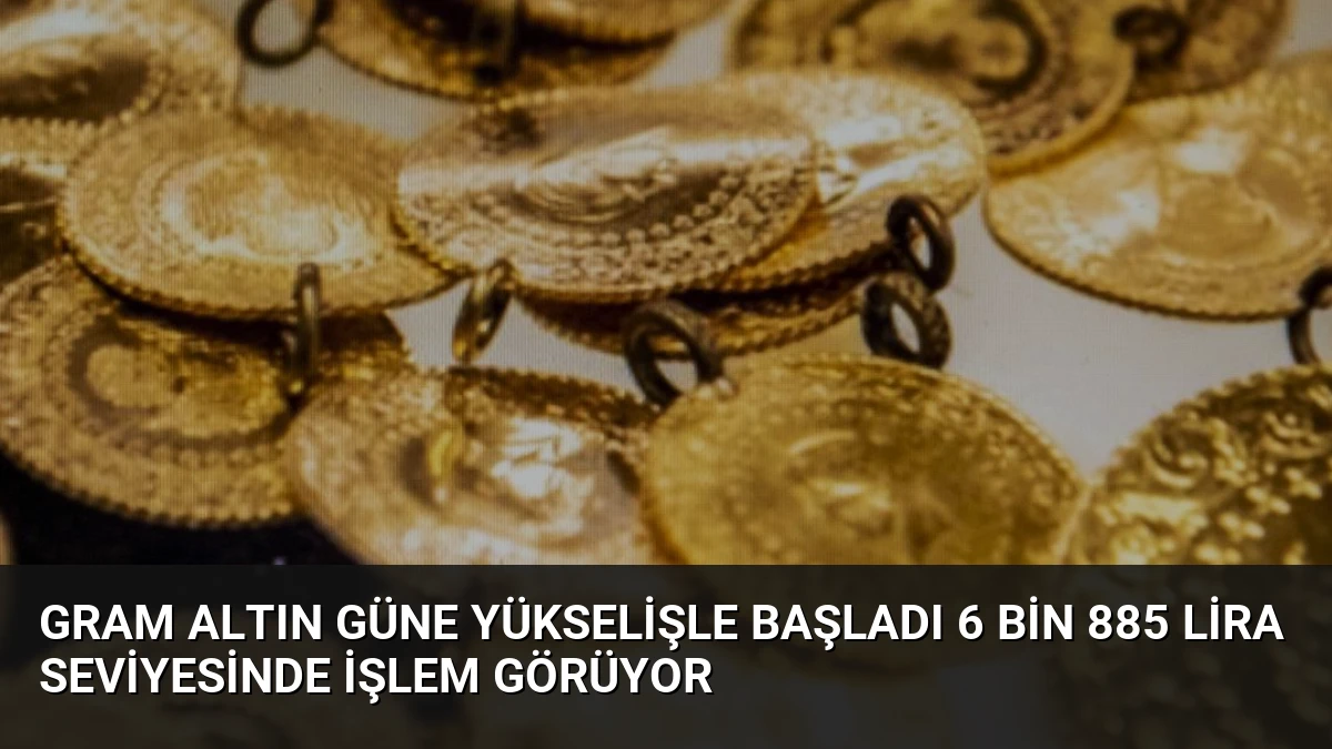 Gram altın güne yükselişle başladı 6 bin 885 lira seviyesinde işlem görüyor