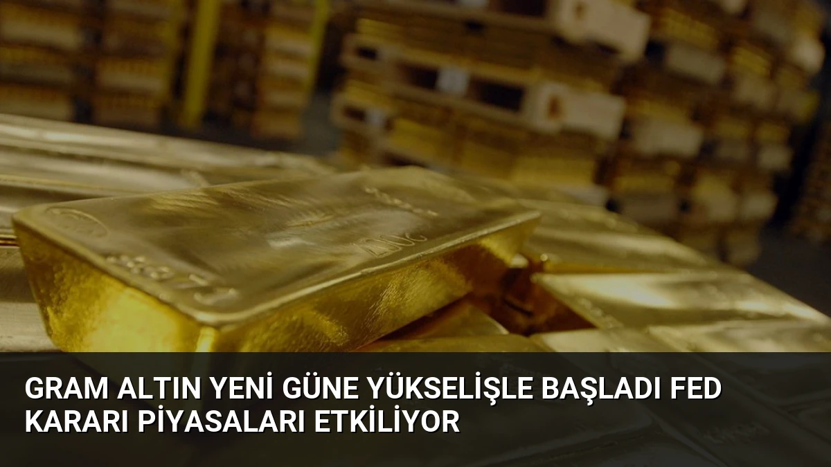 Gram Altın Yeni Güne Yükselişle Başladı Fed Kararı Piyasaları Etkiliyor
