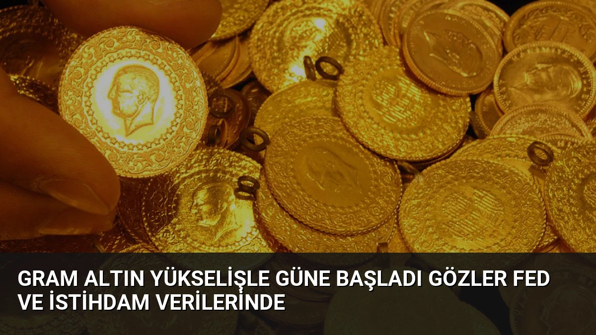 Gram Altın Yükselişle Güne Başladı Gözler Fed ve İstihdam Verilerinde