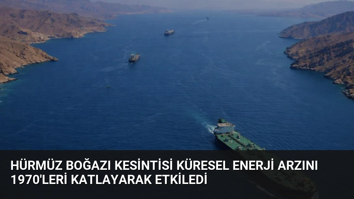 Hürmüz Boğazı Kesintisi Küresel Enerji Arzını 1970’leri Katlayarak Etkiledi