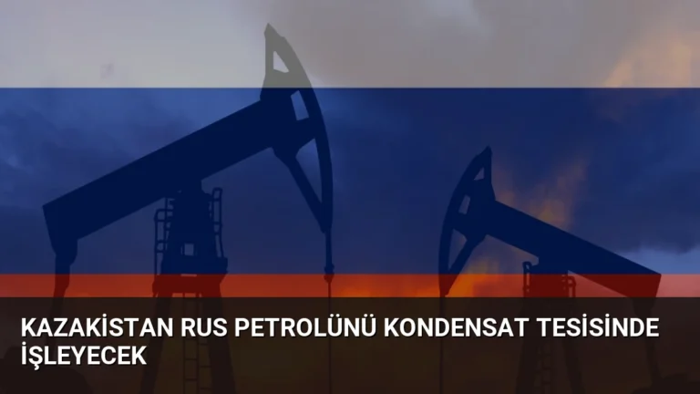 Kazakistan Rus Petrolünü Kondensat Tesisinde İşleyecek