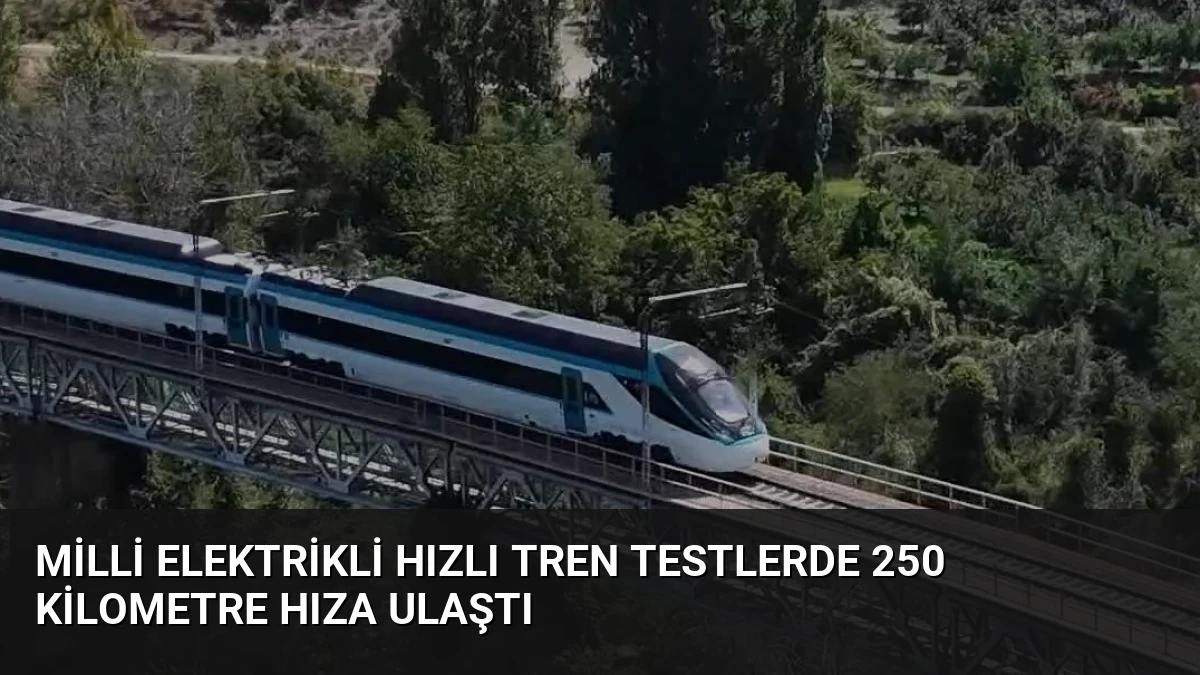Milli Elektrikli Hızlı Tren Testlerde 250 Kilometre Hıza Ulaştı