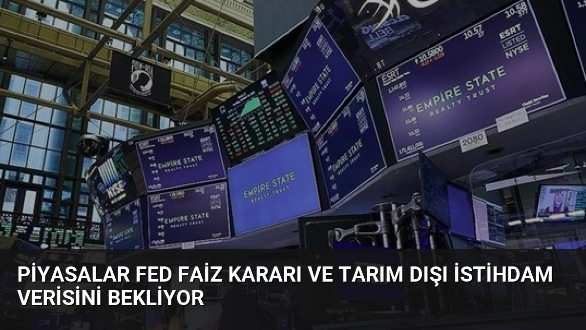 Piyasalar Fed Faiz Kararı ve Tarım Dışı İstihdam Verisini Bekliyor
