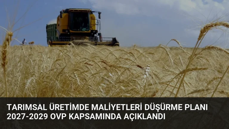 Tarımsal Üretimde Maliyetleri Düşürme Planı 2027-2029 OVP Kapsamında Açıklandı