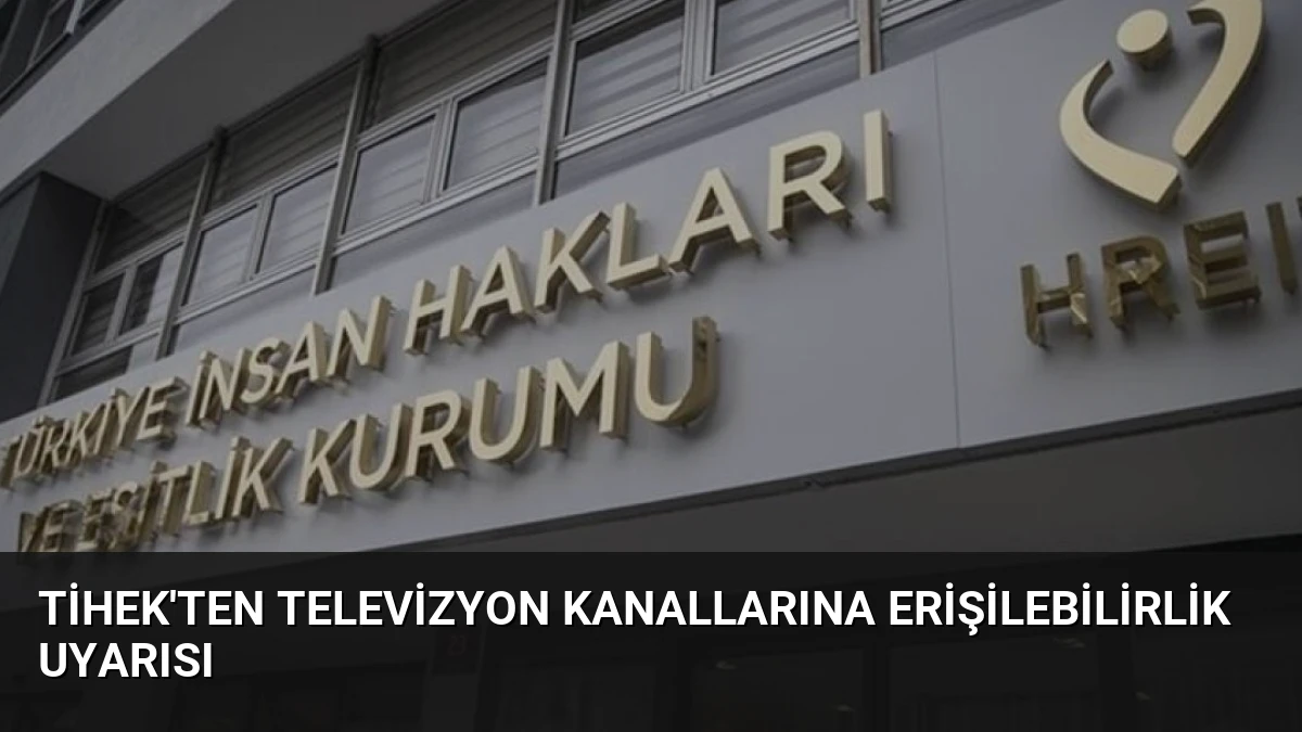 TİHEK’ten Televizyon Kanallarına Erişilebilirlik Uyarısı