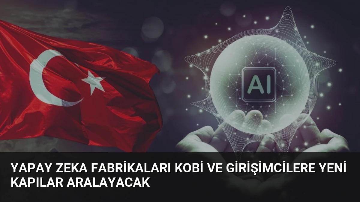 Yapay Zeka Fabrikaları KOBİ ve Girişimcilere Yeni Kapılar Aralayacak