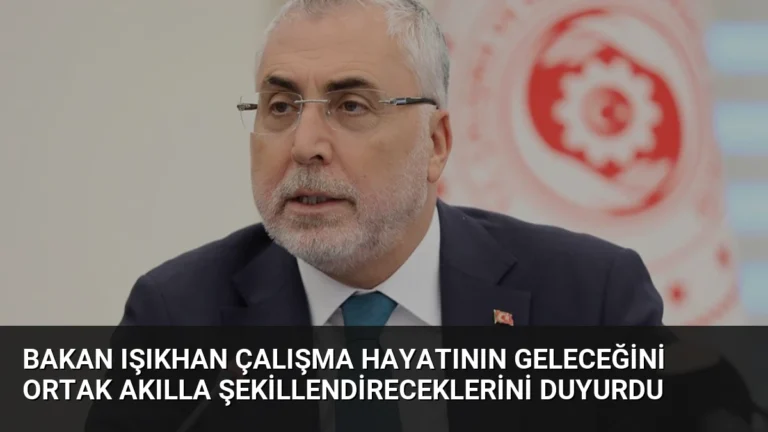 Bakan Işıkhan Çalışma Hayatının Geleceğini Ortak Akılla Şekillendireceklerini Duyurdu
