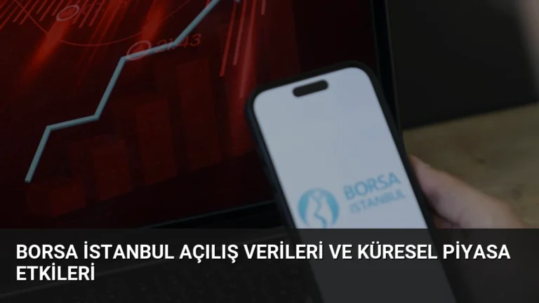 Borsa İstanbul Açılış Verileri ve Küresel Piyasa Etkileri