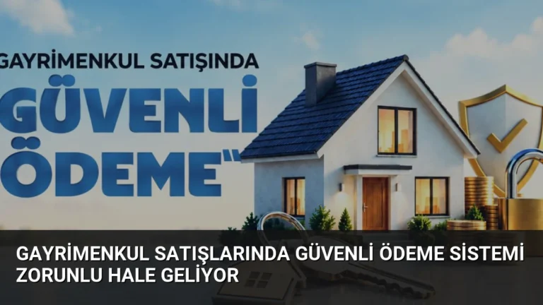 Gayrimenkul Satışlarında Güvenli Ödeme Sistemi Zorunlu Hale Geliyor