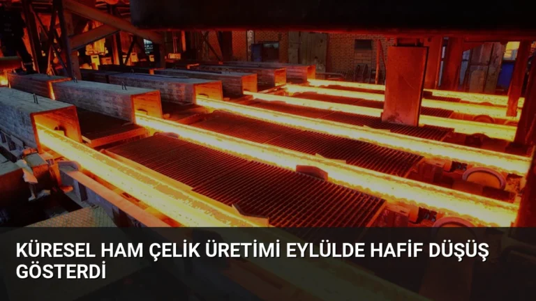 Küresel Ham Çelik Üretimi Eylülde Hafif Düşüş Gösterdi