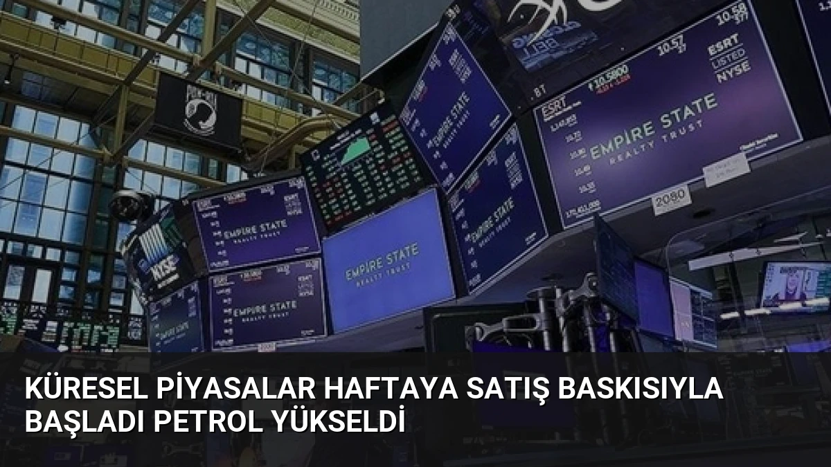 Küresel Piyasalar Haftaya Satış Baskısıyla Başladı Petrol Yükseldi
