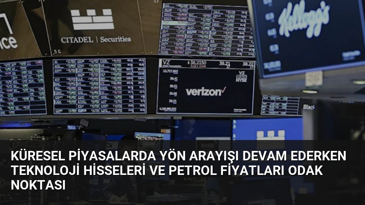 Küresel Piyasalarda Yön Arayışı Devam Ederken Teknoloji Hisseleri ve Petrol Fiyatları Odak Noktası