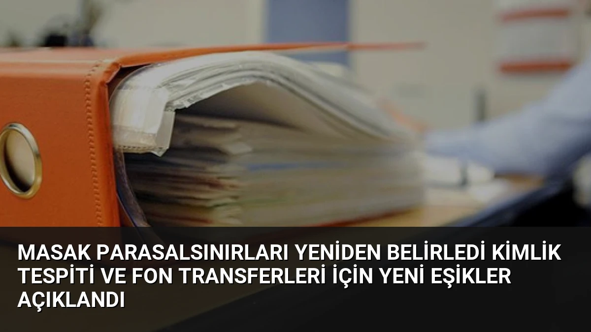 MASAK Parasalsınırları Yeniden Belirledi Kimlik Tespiti ve Fon Transferleri İçin Yeni Eşikler Açıklandı