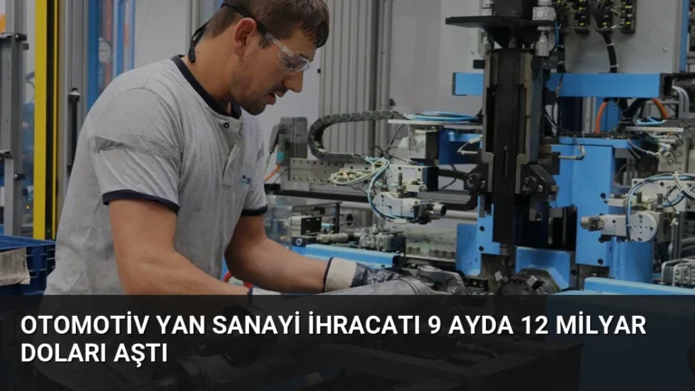 Otomotiv Yan Sanayi İhracatı 9 Ayda 12 Milyar Doları Aştı