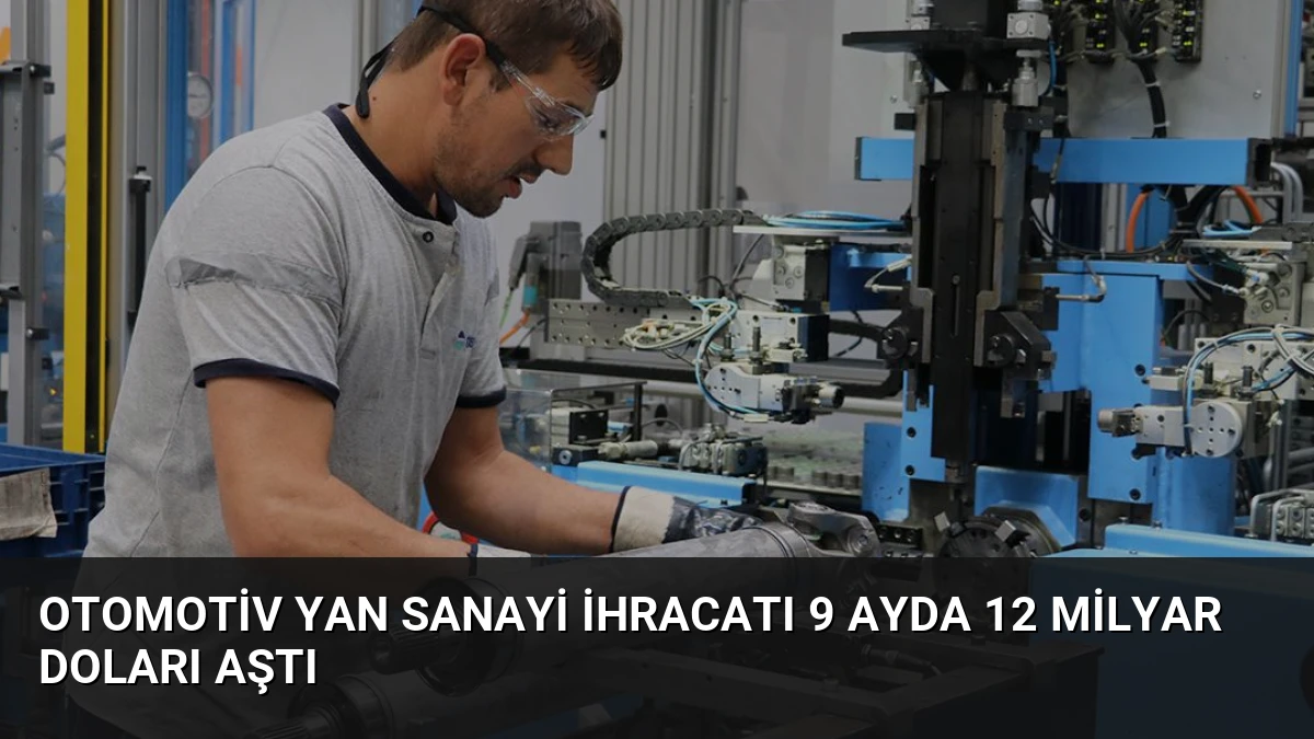 Otomotiv Yan Sanayi İhracatı 9 Ayda 12 Milyar Doları Aştı