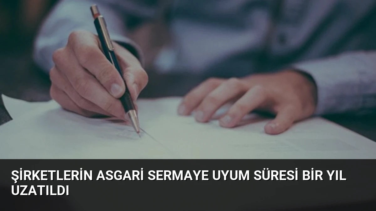 Şirketlerin Asgari Sermaye Uyum Süresi Bir Yıl Uzatıldı