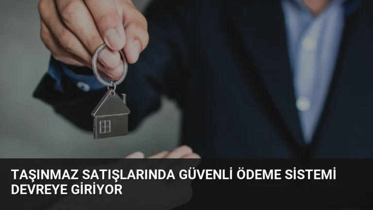 Taşınmaz Satışlarında Güvenli Ödeme Sistemi Devreye Giriyor