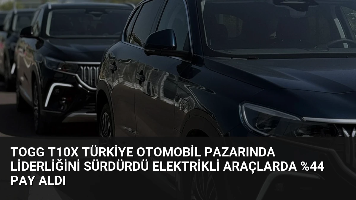 Togg T10X Türkiye Otomobil Pazarında Liderliğini Sürdürdü Elektrikli Araçlarda %44 Pay Aldı