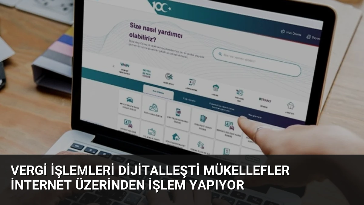 Vergi İşlemleri Dijitalleşti Mükellefler İnternet Üzerinden İşlem Yapıyor